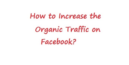 How to Increase the Organic Traffic on Facebook
